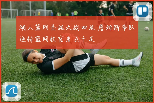 湖人篮网圣诞大战回放 詹姆斯率队逆转篮网收官看点十足