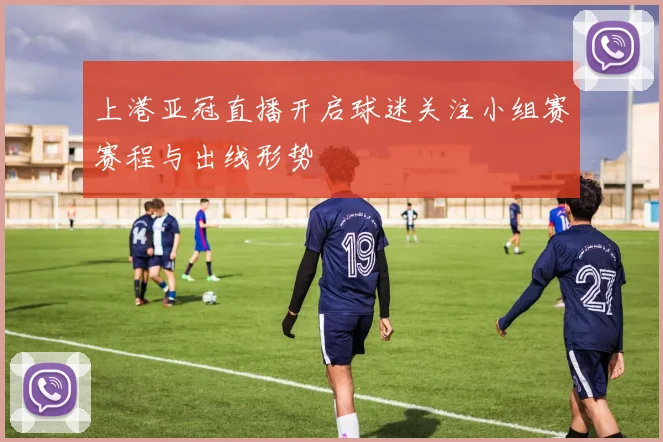 上港亚冠直播开启球迷关注小组赛赛程与出线形势