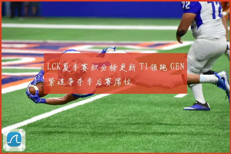 LCK夏季赛积分榜更新 T1领跑 GEN紧追争夺季后赛席位