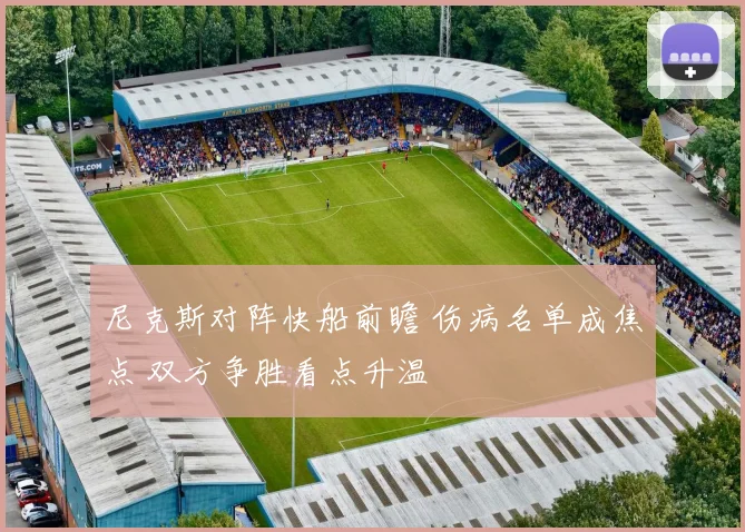 尼克斯对阵快船前瞻 伤病名单成焦点 双方争胜看点升温