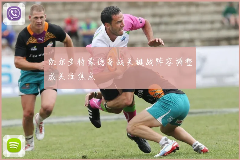 凯尔多特蒙德备战关键战阵容调整成关注焦点